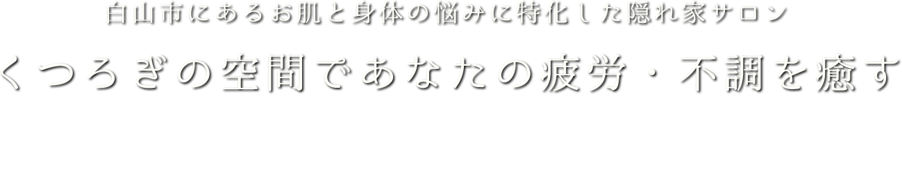 白山市にあるお肌と身体の悩みに特化した隠れ家サロン くつろぎの空間であなたの疲労・不調を癒す